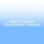 How I Promote Educational Podcasts