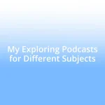 My Exploring Podcasts for Different Subjects