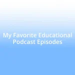 My Favorite Educational Podcast Episodes