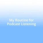 My Routine for Podcast Listening