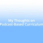 My Thoughts on Podcast-Based Curriculum