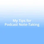 My Tips for Podcast Note-Taking