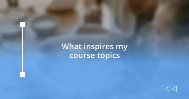 What inspires my course topics