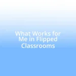 What Works for Me in Flipped Classrooms