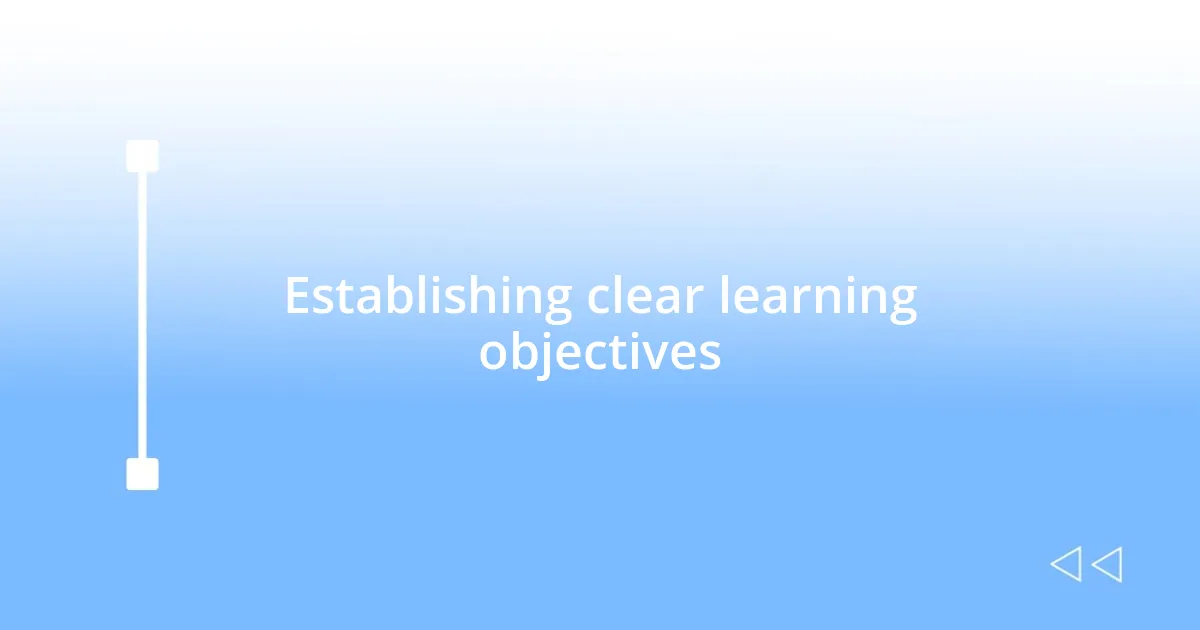 Establishing clear learning objectives