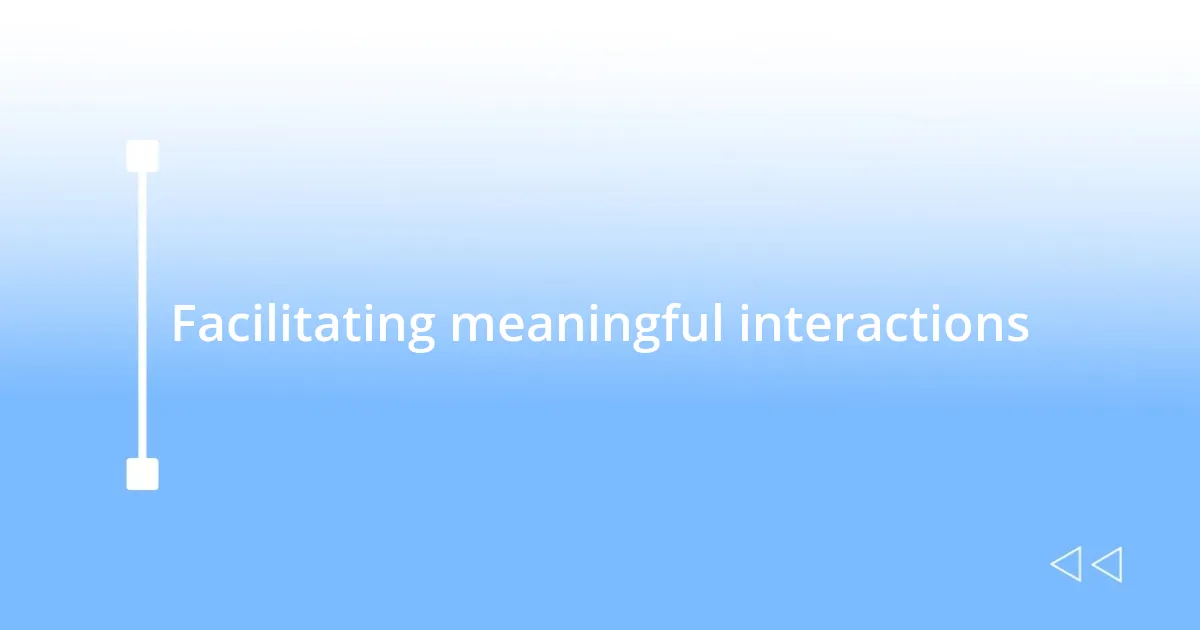 Facilitating meaningful interactions
