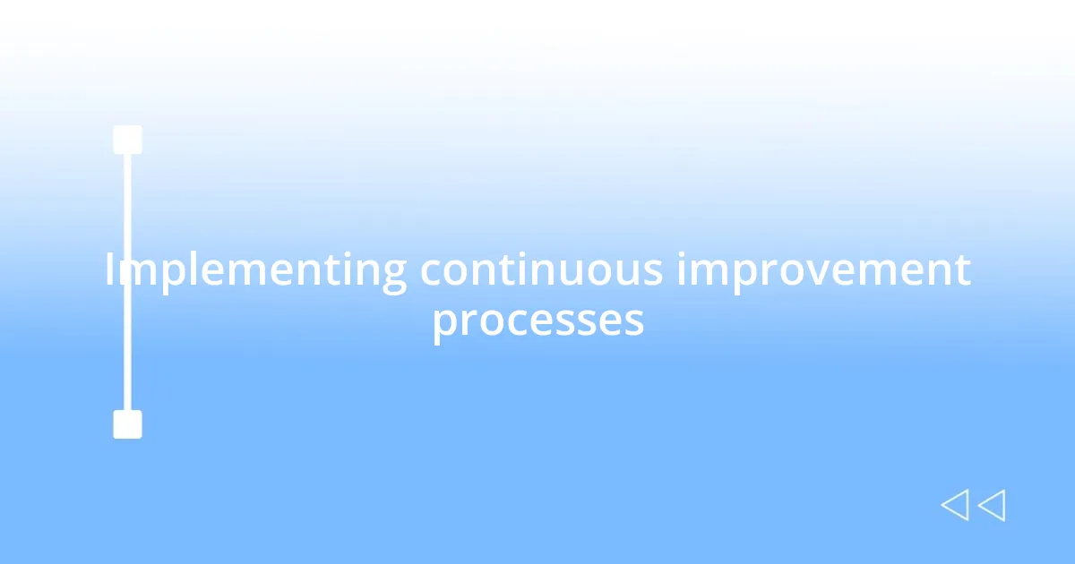 Implementing continuous improvement processes