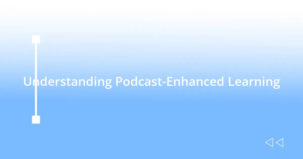 Understanding Podcast-Enhanced Learning