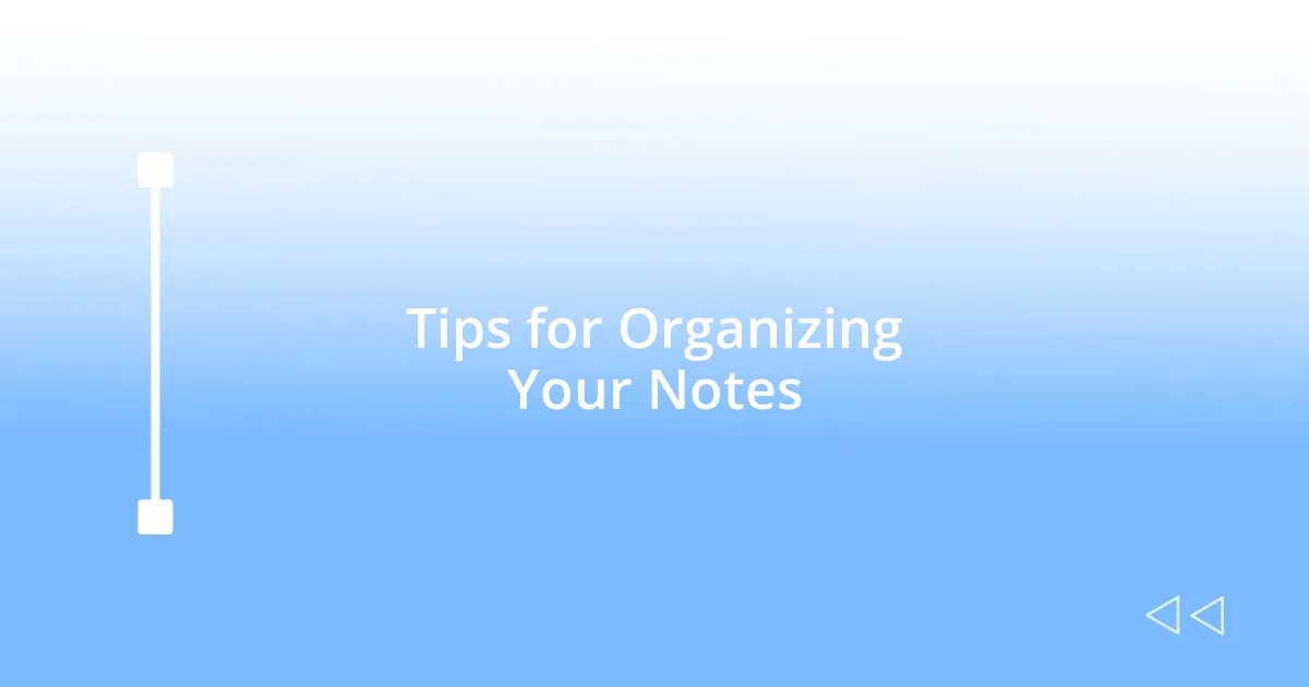 Tips for Organizing Your Notes
