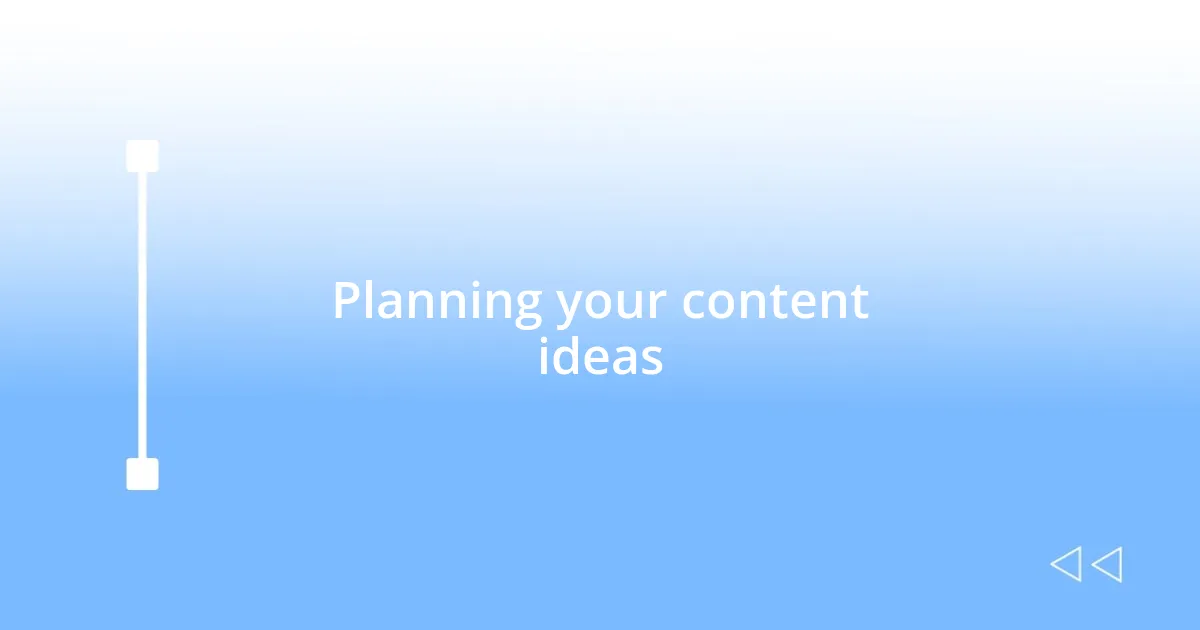Planning your content ideas