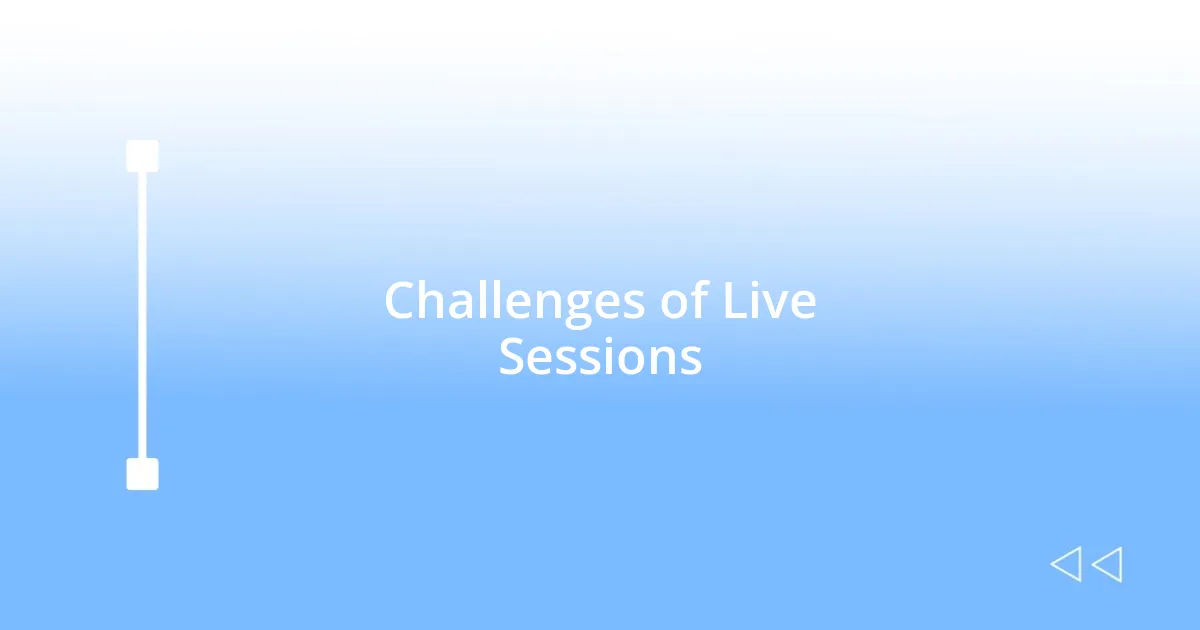 Challenges of Live Sessions