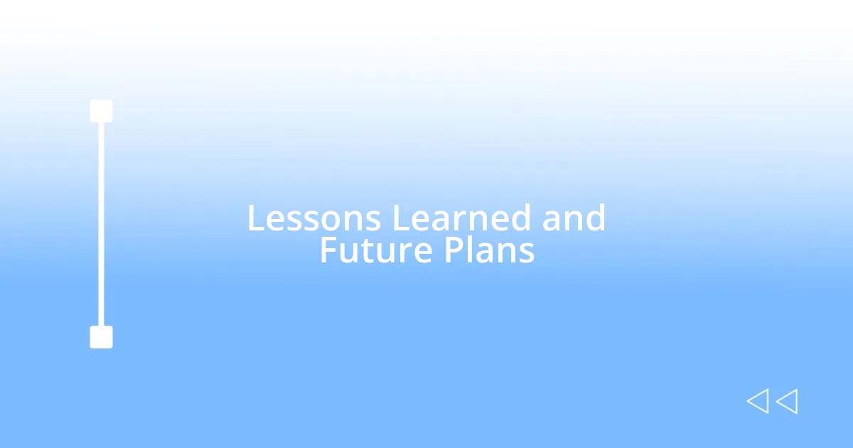 Lessons Learned and Future Plans