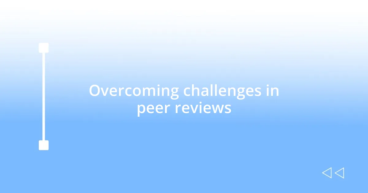 Overcoming challenges in peer reviews