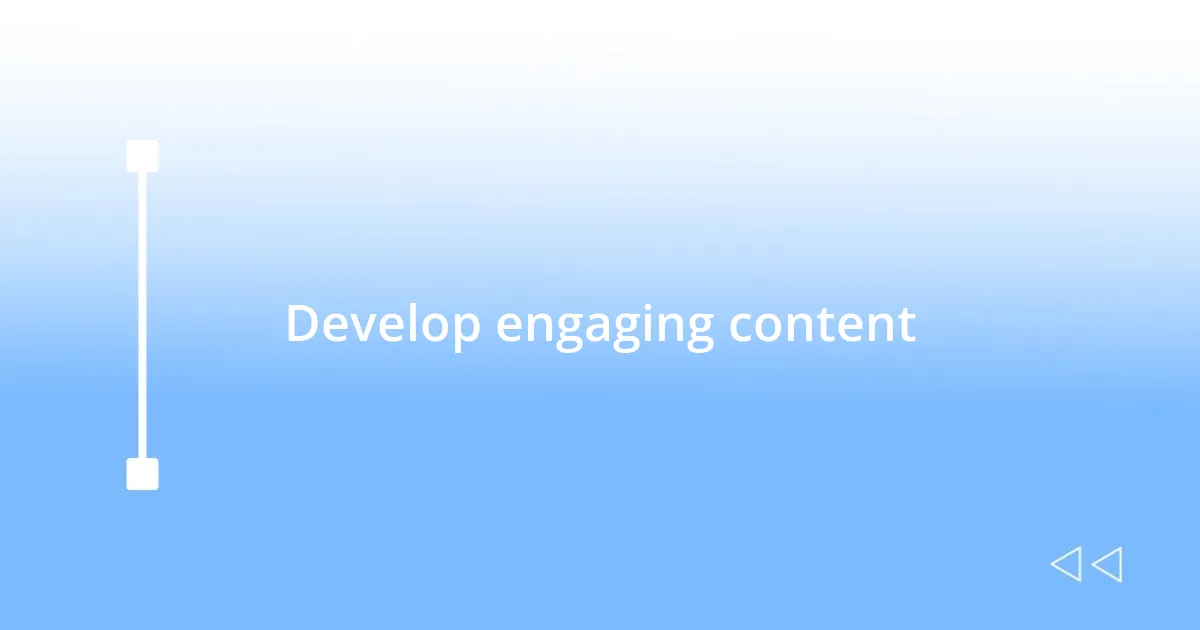 Develop engaging content