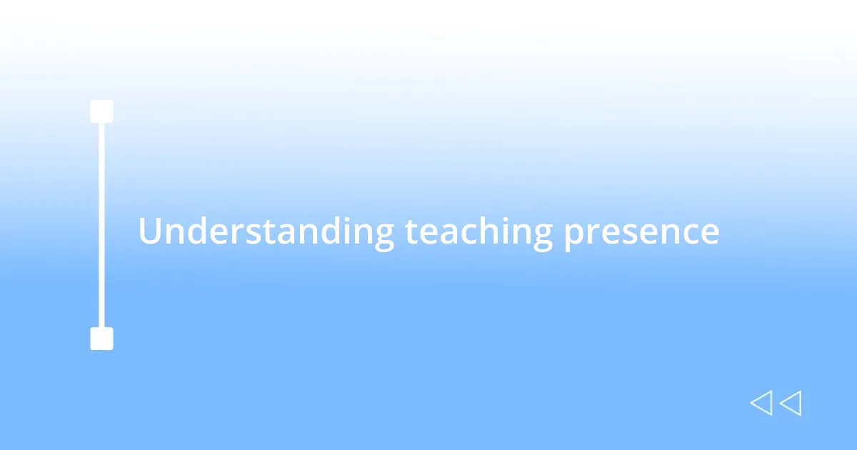 Understanding teaching presence