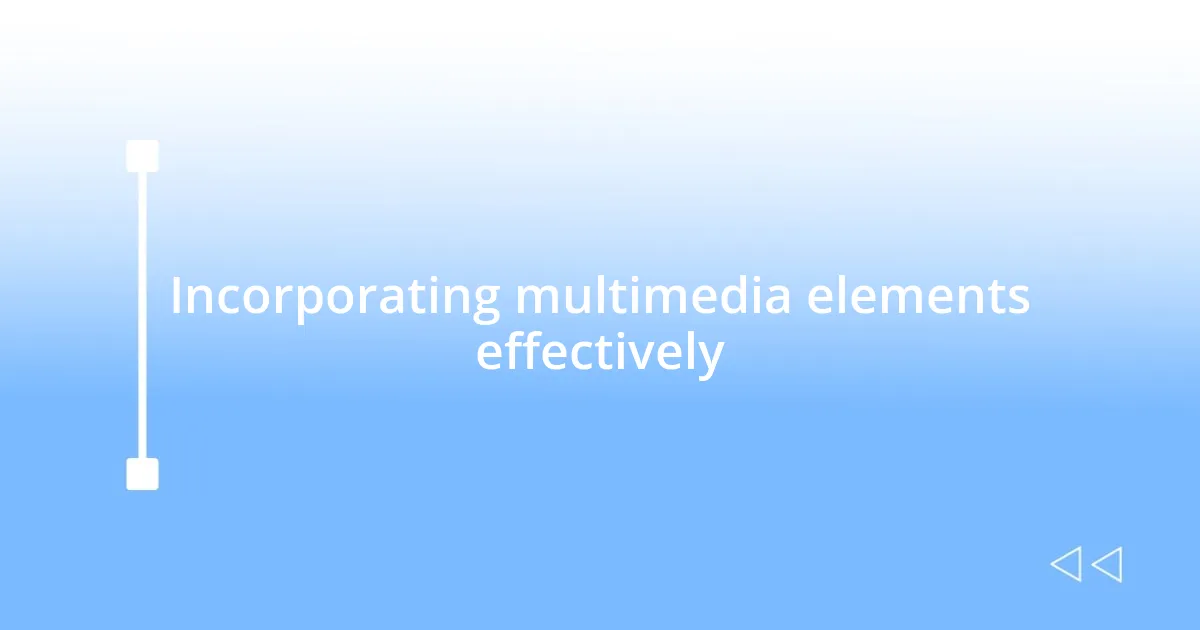 Incorporating multimedia elements effectively